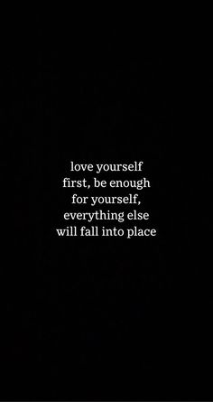 the words love yourself first, be enough for yourself everything else will fall into place