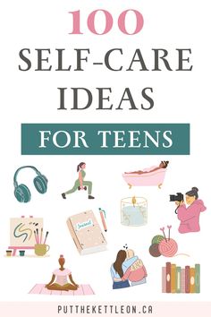 the cover of 100 self - care ideas for teens