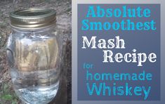 a mason jar with the words absolute smoothest mash recipe for homemade whiskey