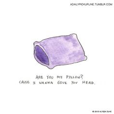 a drawing of a purple pillow with the words, are you my pillow? cause i wanna't give you head