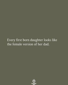 a quote that reads, every first born daughter looks like the female version of her dad