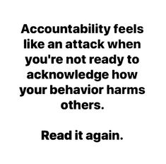 an image with the words, accountability feels like an attack when you're not ready to acknowled how your behavior harms others