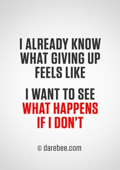 a quote that reads, i already know what giving up feels like i want to see what happens if i don't