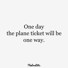 the words one day, the plane ticket will be one way on a white background