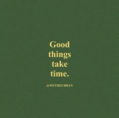 the words good things take time are written in gold on a green background with a black border