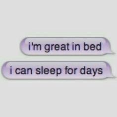 two text bubbles with the words i'm great in bed and i can sleep for days