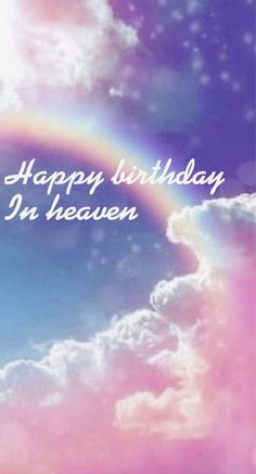 a rainbow in the sky with words that say happy birthday, i'm heaven