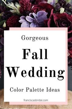 the words gorgeous fall wedding color palette ideas on top of a wooden table with flowers