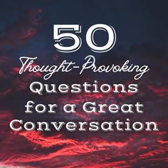 the words, 50 thought - probaking questions for a great conversation are in white letters