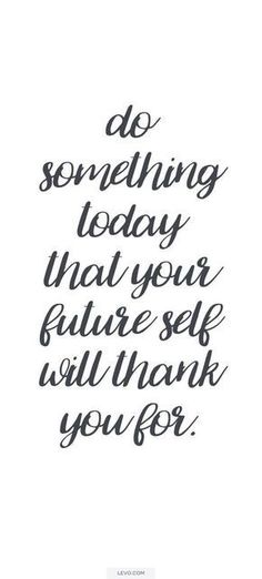 a handwritten quote that says do something today that your future self will thank you