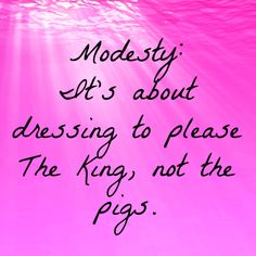 a pink background with the words modesty it's about dressing to please the king, not the pigs