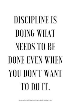 a black and white quote with the words discipline is doing what needs to be done even when you don't want to do it