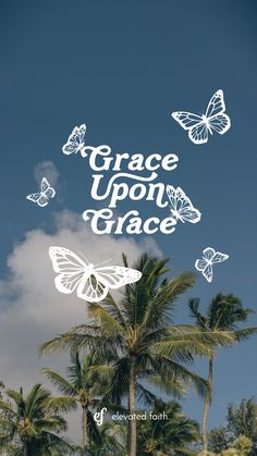 the words grace upon grace are surrounded by palm trees and blue sky with white butterflies