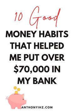 a pig with the words 10 good money habitts that helped me put over $ 70, 000 in my bank