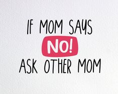 a card with the words if mom says no, ask other moms on it