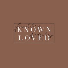 the words known loved on a brown background