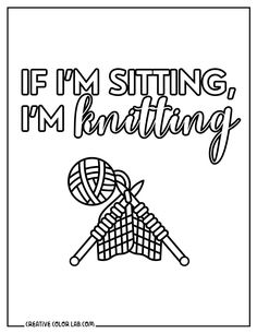 a coloring page with the words if i'm sitting, i'm knitting