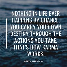 a quote that says nothing in life ever happens by chance you carry your own destiny through the actions you take that's how karma works