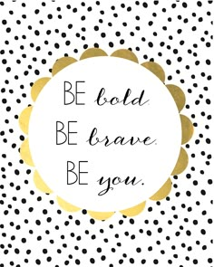 the words be bold, be brave, be you on a white and black polka dot background