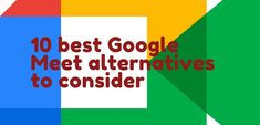 the words 10 best google meet alternatives to consider in red and green letters on a multicolored background