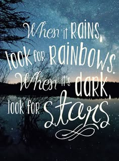 a quote that reads, when it rains look for rainbows