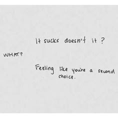 a piece of paper with writing on it that says it sucks doesn't it? feeling like you're a second choice