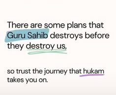 an image with the words there are some plans that guru sahib destroys before they destroy us, so trust the journey that hukam takes you on