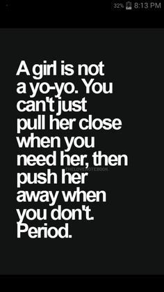 a girl is not a yoyo you can't just pull her close when you need