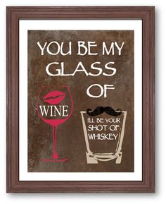 a wine glass with the words you be my glass of wine