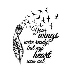 a black and white drawing with the words your wings were ready but my heart was not