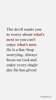 the devil wants you to worry about what's next so you can't enjoy what's now