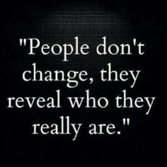 a quote that reads people don't change, they reveal who they really are