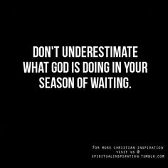 the words don't underestimate what god is doing in your season of waiting