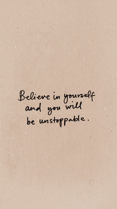 a quote written in black ink on a beige background with the words believe in yourself and you will be unstopp able