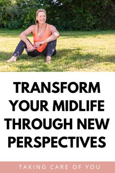 a woman sitting in the grass with text that reads transform your mid life through new perspective