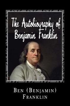 the autobiographary of benjamin franklin by ben gennann franklin, franklin