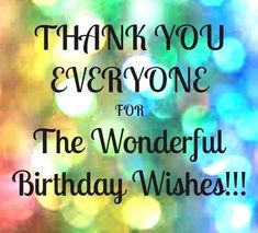 thank you everyone for the wonderful birthday wishes