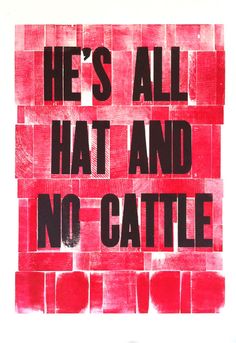 a red and black poster with the words he's all hat and no cattle