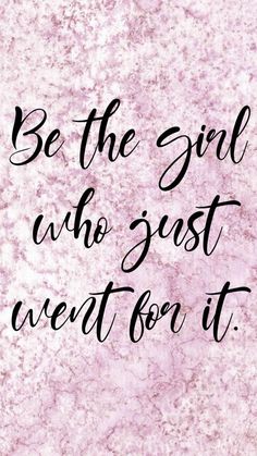 the words be the girl who just went for it are in black ink on a pink background