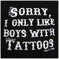 a black shirt with white writing that says sorry, i only like boys with tattoos