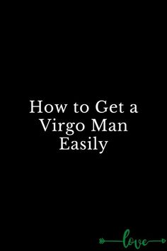 the words how to get a virgo man easily are written in white on a black background