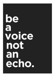 a black and white poster with the words be a voice not an echo