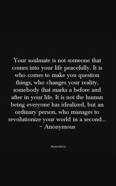 an image with the quote your soulmate is not someone that comes into your life peacefully