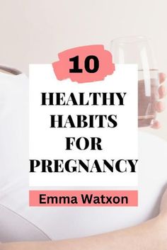 a pregnant woman holding a glass of wine with the words 10 healthy habitts for pregnant women