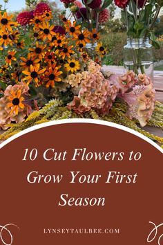 flowers in vases with the words 10 cut flowers to grow your first season