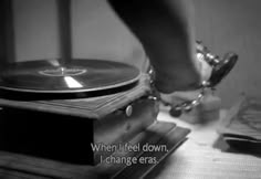 a record player with the words when i feel down, i change eras