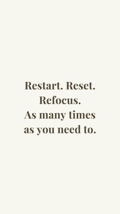 a quote that reads restart, reset, refocus as many times as you need to