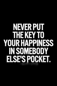 a black and white photo with the words never put the key to your happiness in somebody else's pocket