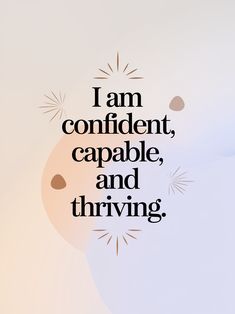 a quote that reads i am confident, capable, and thriving