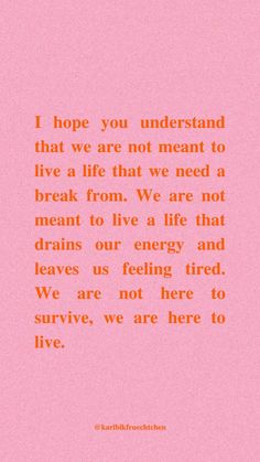 a pink background with an orange quote that says, i hope you understand that we are not meant to live a life that we need